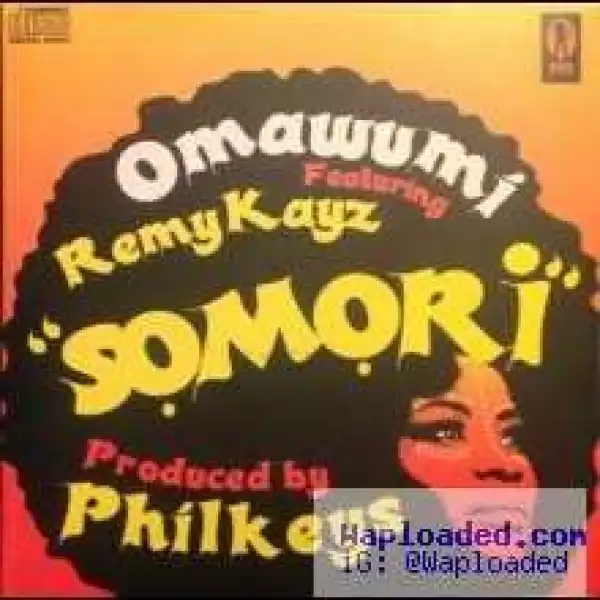 Omawumi - Somori (Prod. by Philkeys) ft Remykayz